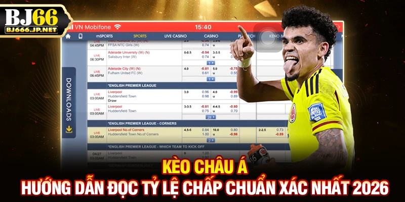 Kèo Châu Á - Hướng Dẫn Đọc Tỷ Lệ Chấp Chuẩn Xác Nhất 2026
