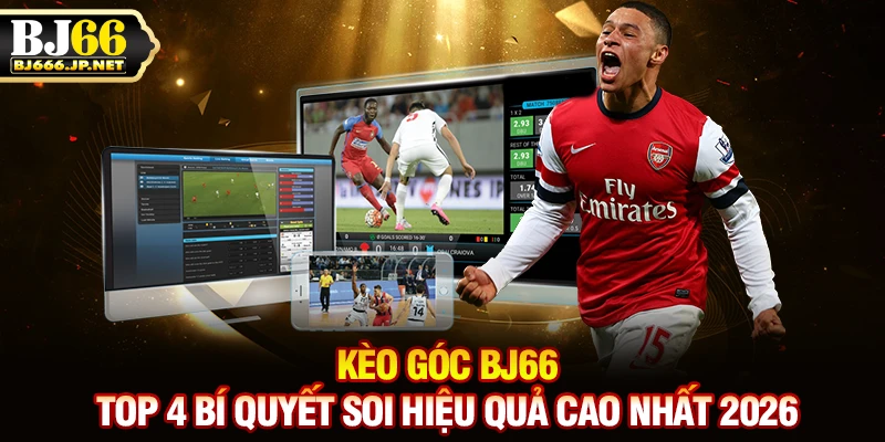 Kèo Góc BJ66: Top 4 Bí Quyết Soi Hiệu Quả Cao Nhất 2026