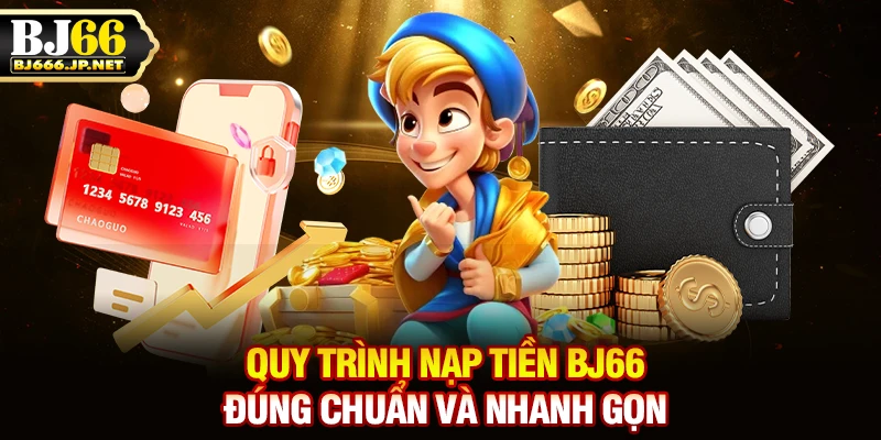 Quy trình nạp tiền BJ66 đúng chuẩn và nhanh gọn