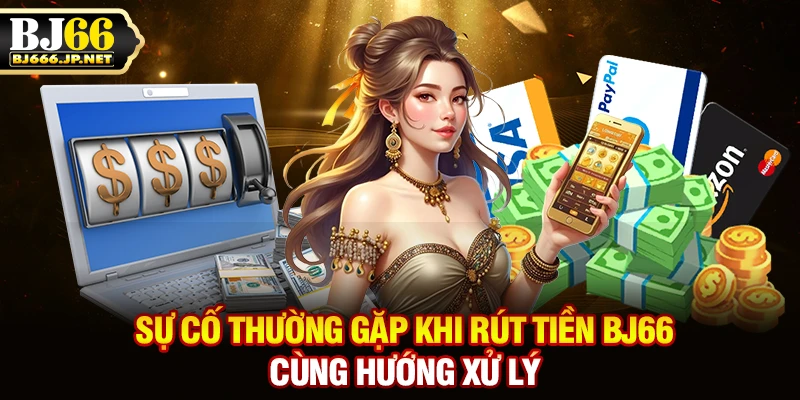 Sự cố thường gặp khi rút tiền BJ66 cùng hướng xử lý