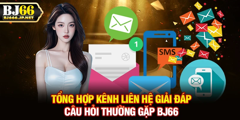 Tổng hợp kênh liên hệ giải đáp câu hỏi thường gặp BJ66