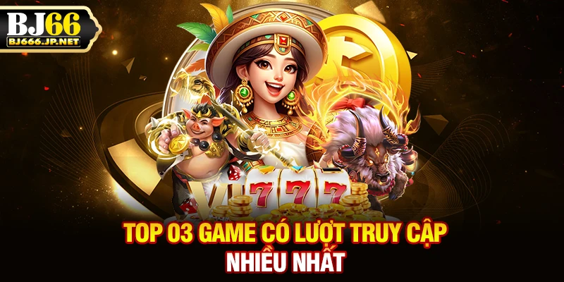 Top 03 game có lượt truy cập nhiều nhất