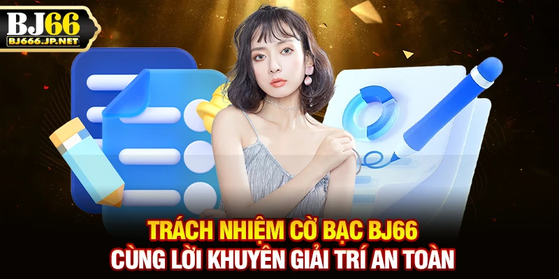 Trách nhiệm cờ bạc BJ66 cùng lời khuyên giải trí an toàn